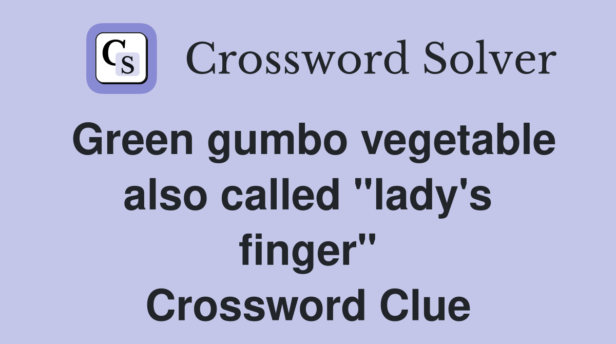 Green gumbo vegetable also called "lady's finger" Crossword Clue