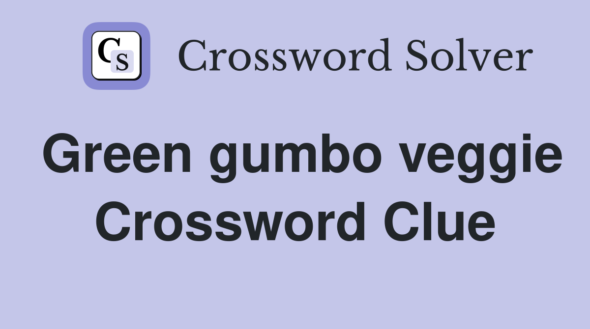 Green gumbo veggie Crossword Clue