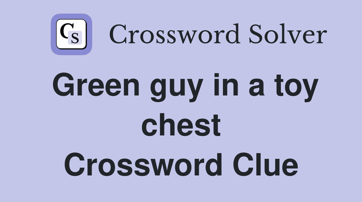 Green guy in a toy chest Crossword Clue