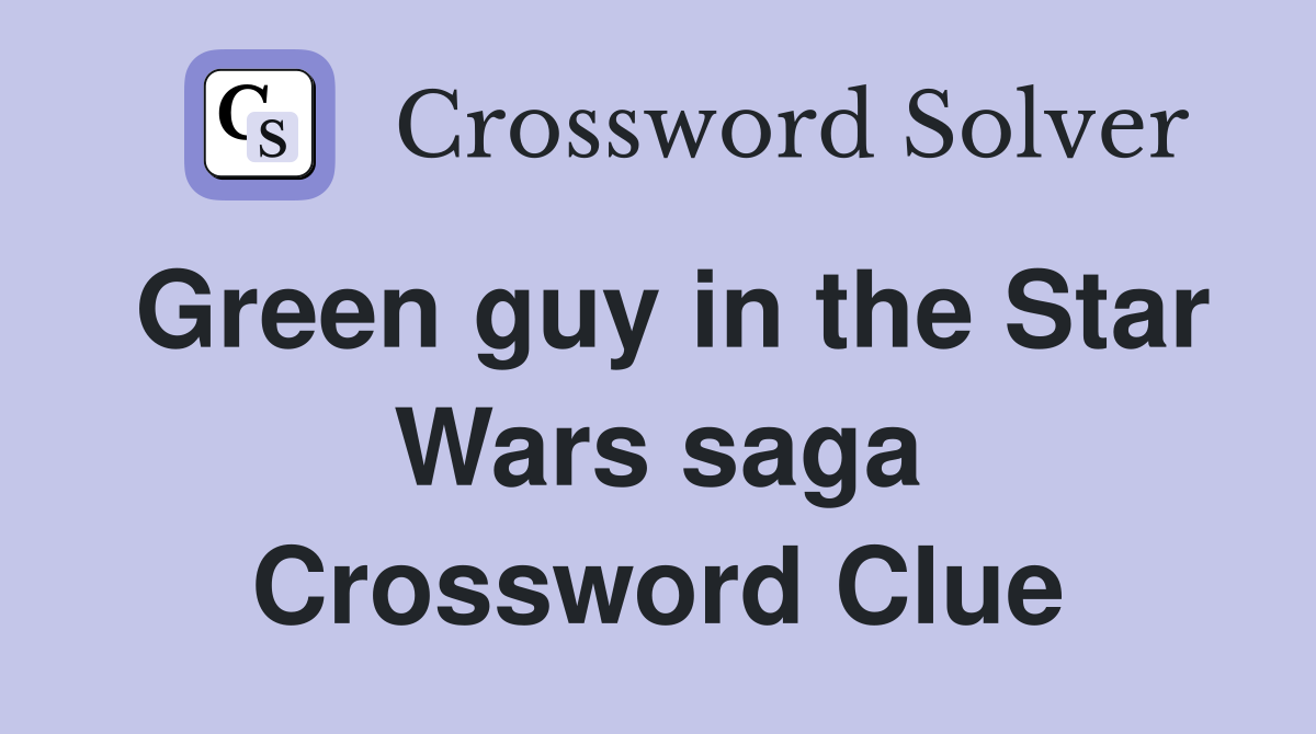 Green guy in the Star Wars saga Crossword Clue
