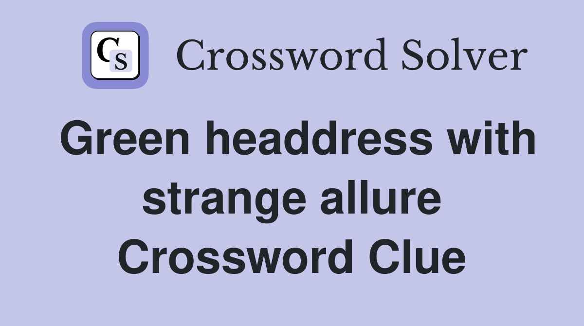 Green headdress with strange allure Crossword Clue
