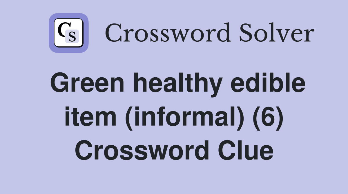 Green healthy edible item (informal) (6) Crossword Clue