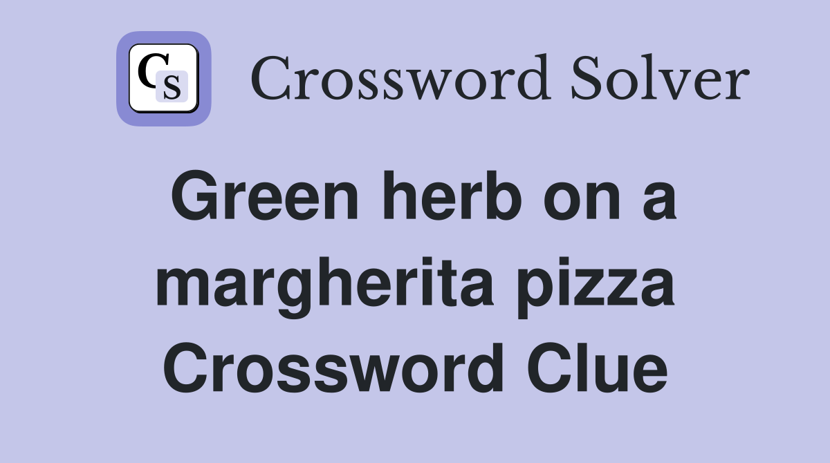 Green herb on a margherita pizza Crossword Clue