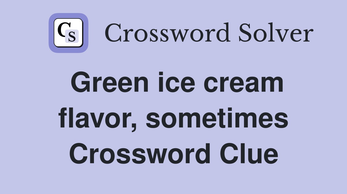 Green ice cream flavor, sometimes Crossword Clue