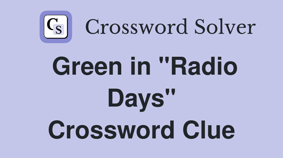Green in "Radio Days" Crossword Clue