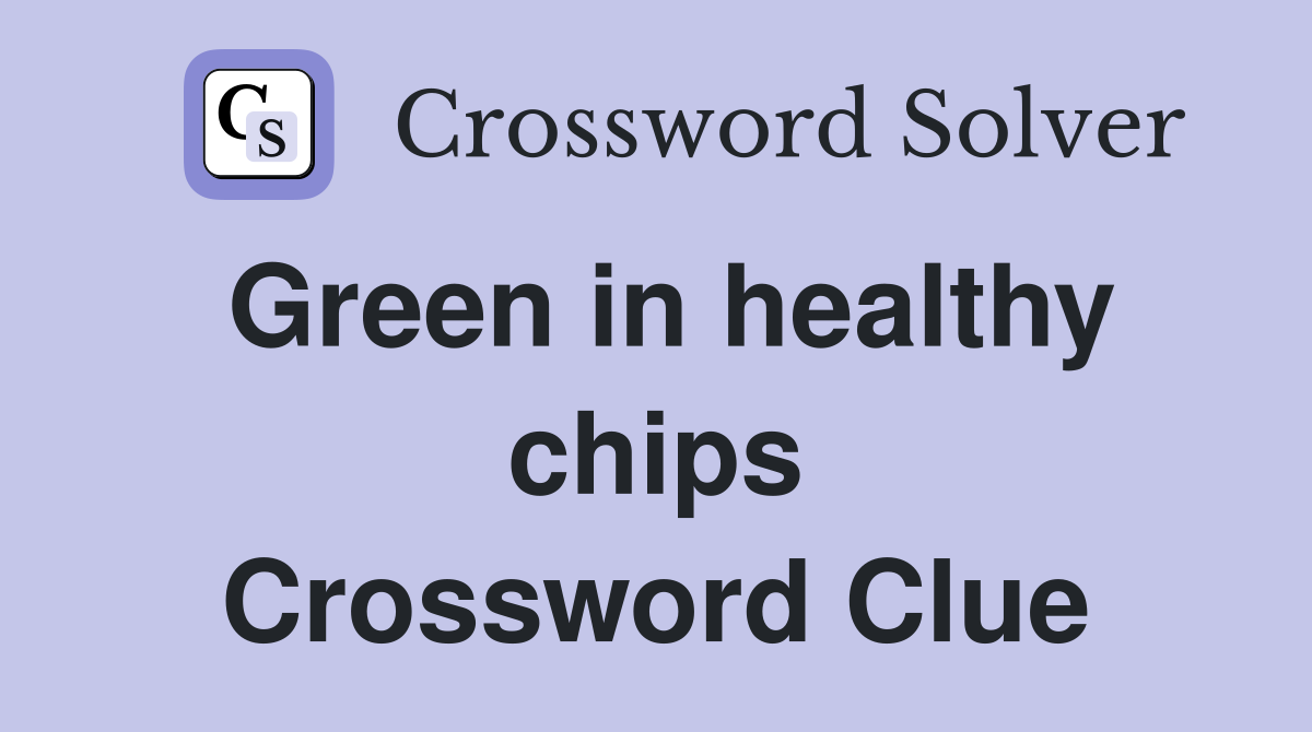 Green in healthy chips Crossword Clue