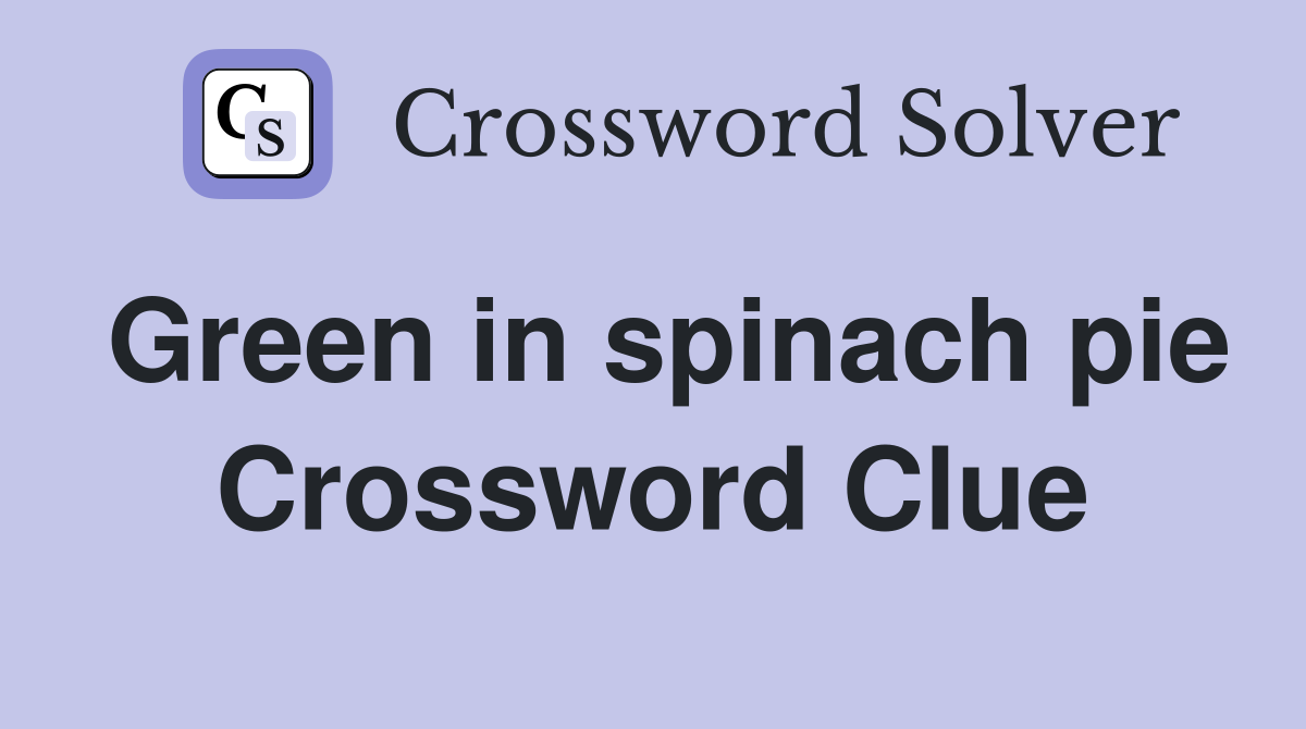 Green in spinach pie Crossword Clue