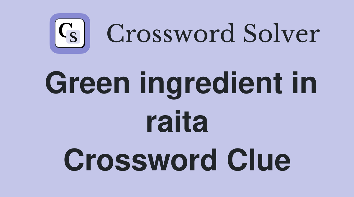Green ingredient in raita Crossword Clue