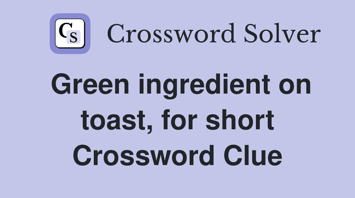 Green ingredient on toast, for short Crossword Clue