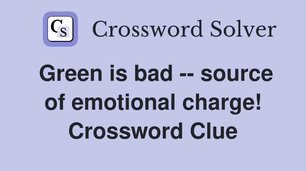 Green is bad -- source of emotional charge! Crossword Clue