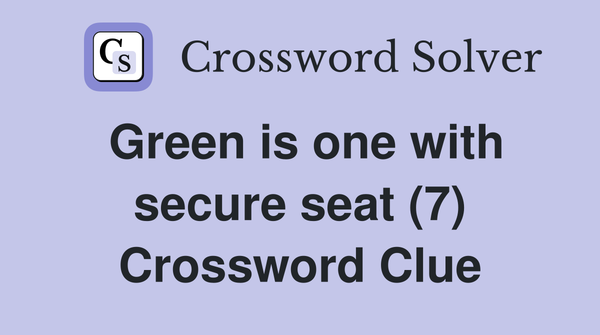 Green is one with secure seat (7) Crossword Clue
