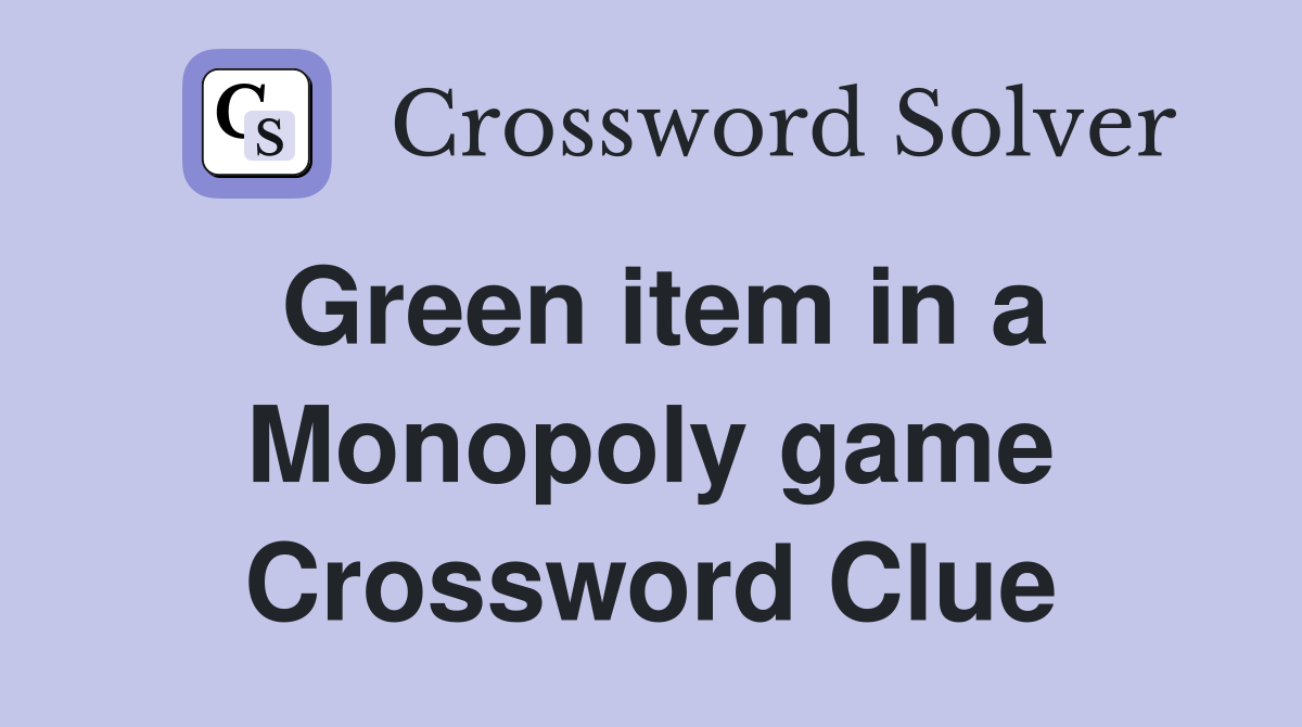 Green item in a Monopoly game Crossword Clue