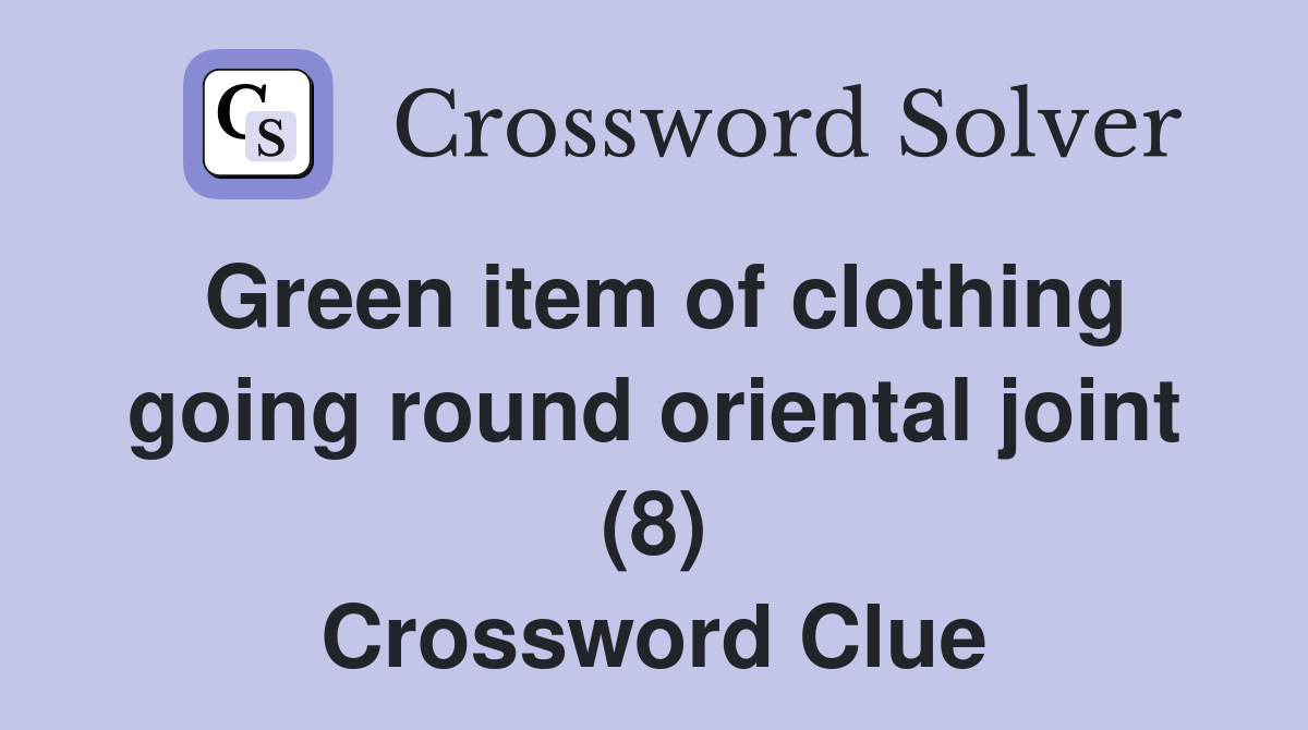 Green item of clothing going round oriental joint (8) Crossword Clue