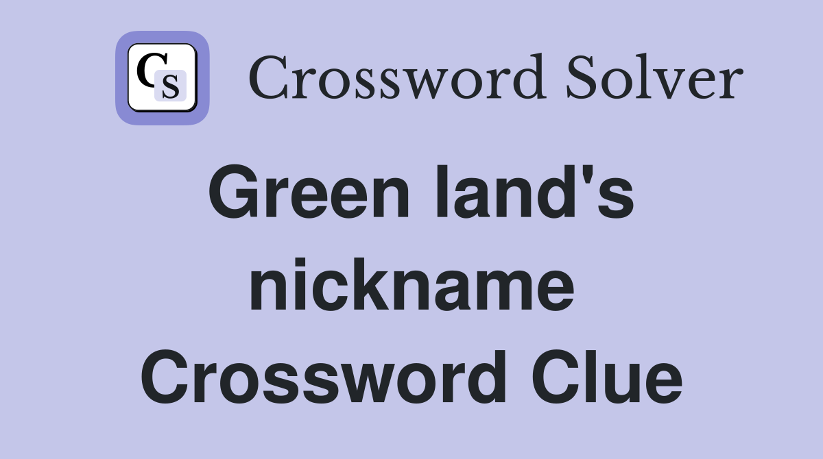 Green land's nickname Crossword Clue