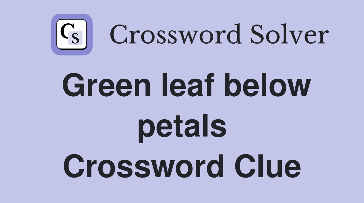 Green leaf below petals Crossword Clue
