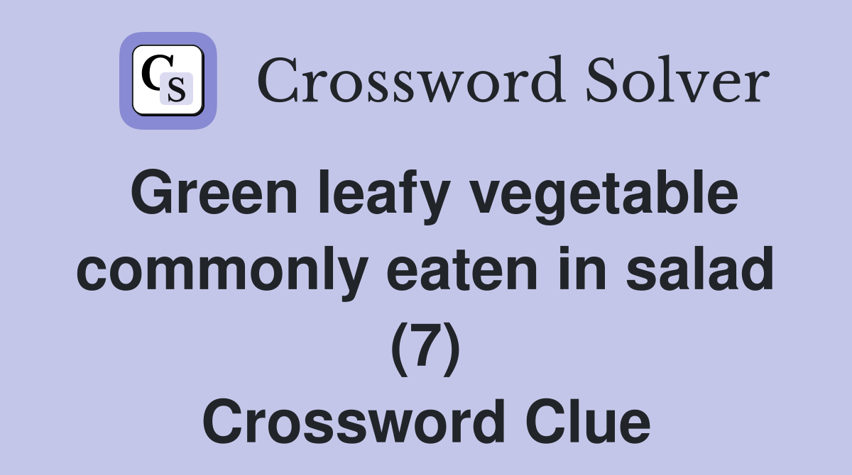 Green leafy vegetable commonly eaten in salad (7) Crossword Clue