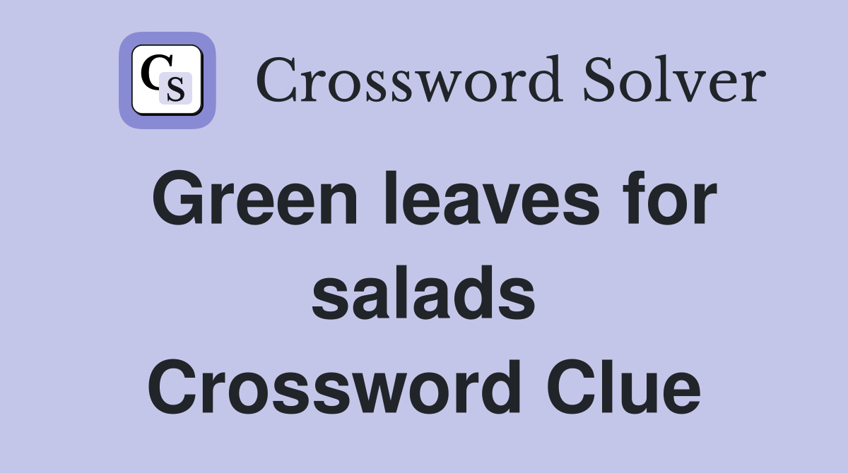Green leaves for salads Crossword Clue