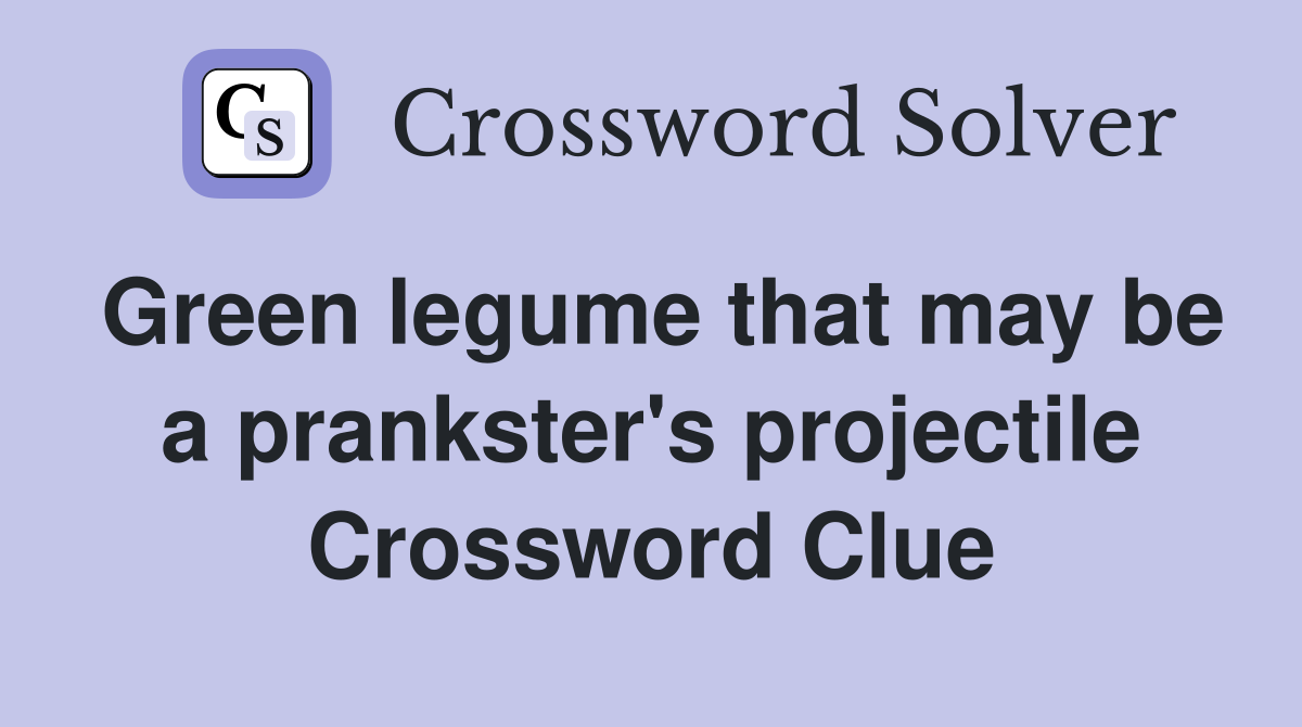 Green legume that may be a prankster's projectile Crossword Clue