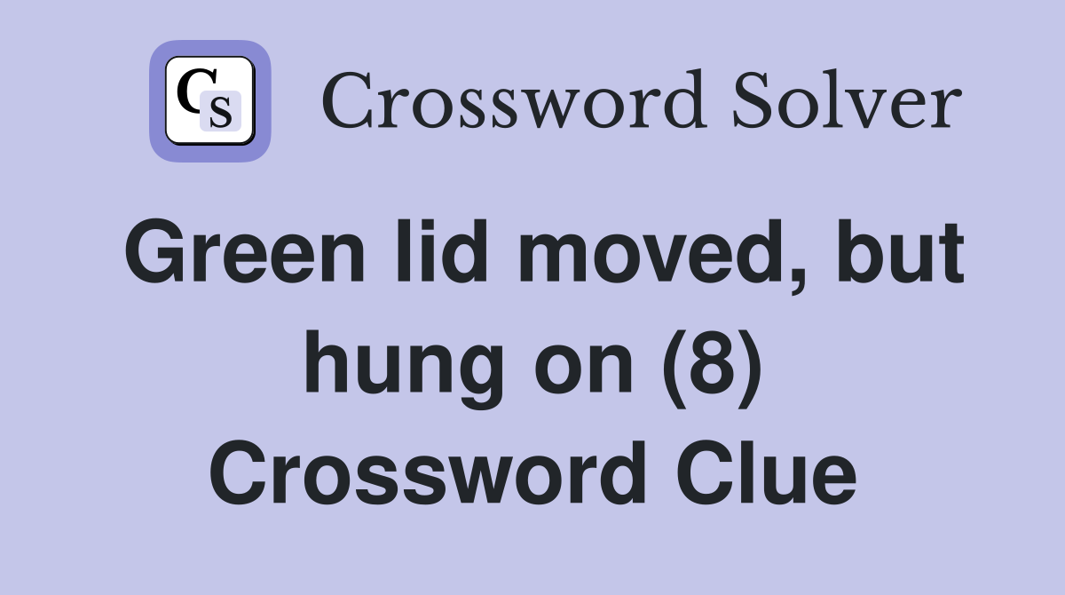 Green lid moved, but hung on (8) Crossword Clue