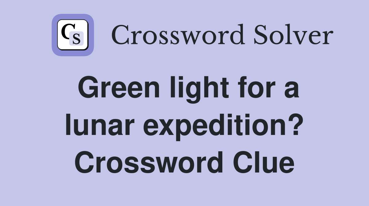 Green light for a lunar expedition? Crossword Clue