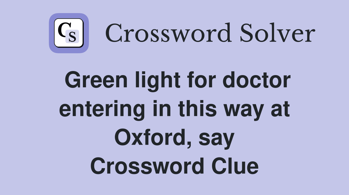 Green light for doctor entering in this way at Oxford, say Crossword Clue