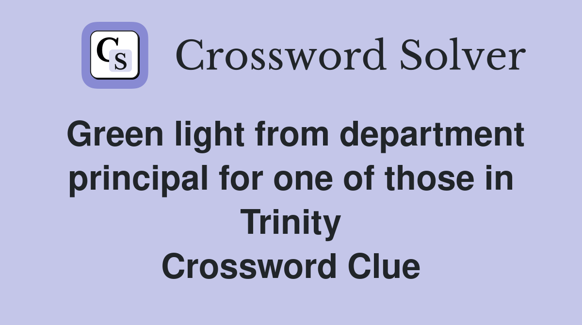 Green light from department principal for one of those in Trinity Crossword Clue