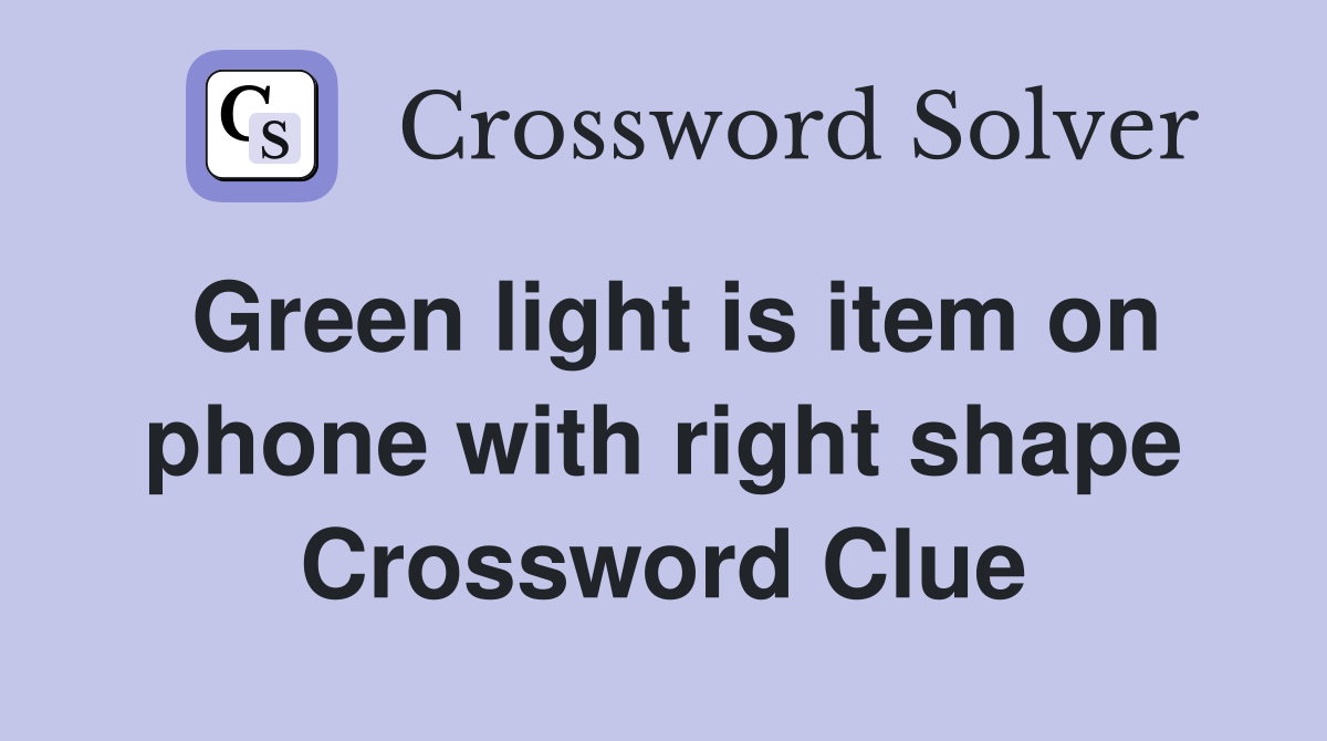 Green light is item on phone with right shape Crossword Clue
