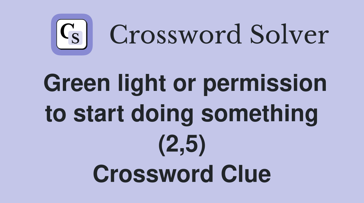 Green light or permission to start doing something (2,5) Crossword Clue
