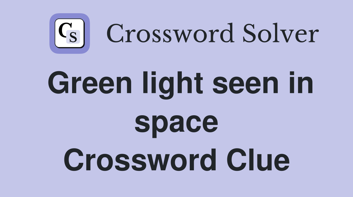 Green light seen in space Crossword Clue
