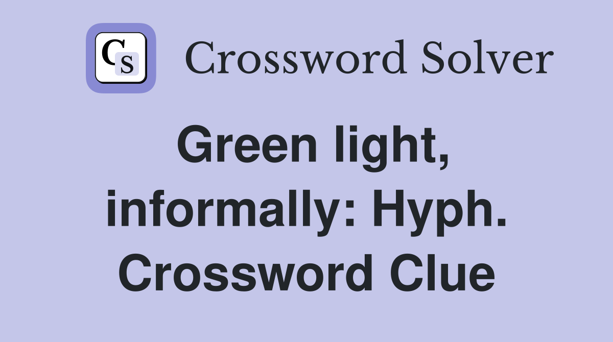 Green light, informally: Hyph. Crossword Clue