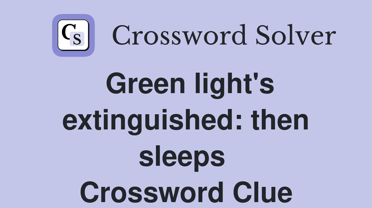 Green light's extinguished: then sleeps  Crossword Clue