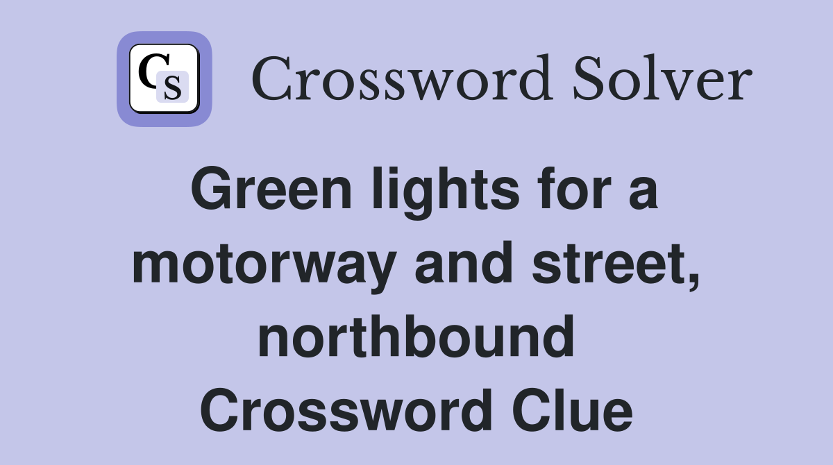 Green lights for a motorway and street, northbound Crossword Clue