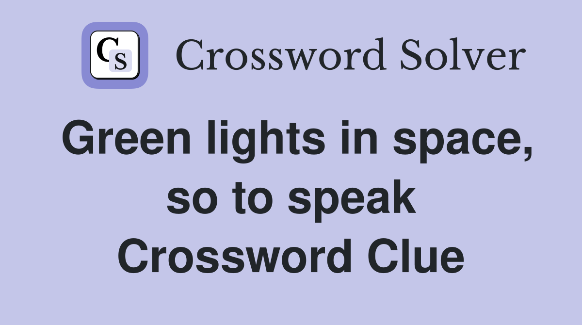 Green lights in space, so to speak Crossword Clue