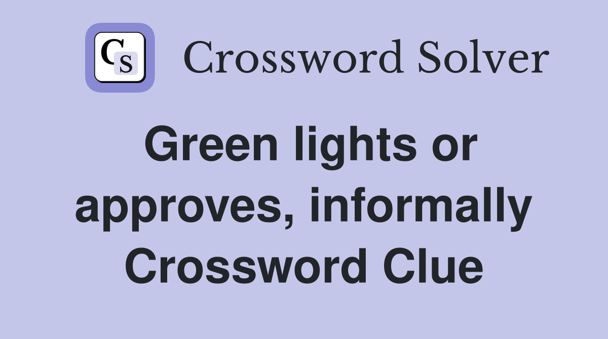 Green lights or approves, informally Crossword Clue