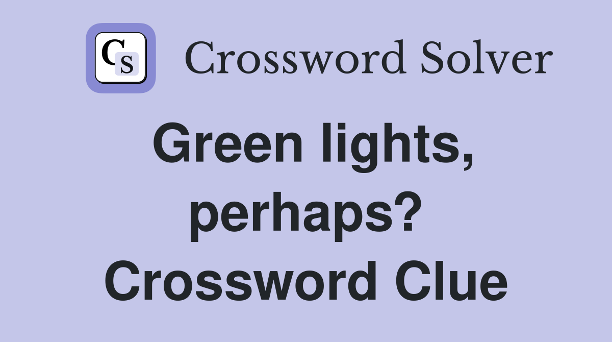 Green lights, perhaps? Crossword Clue