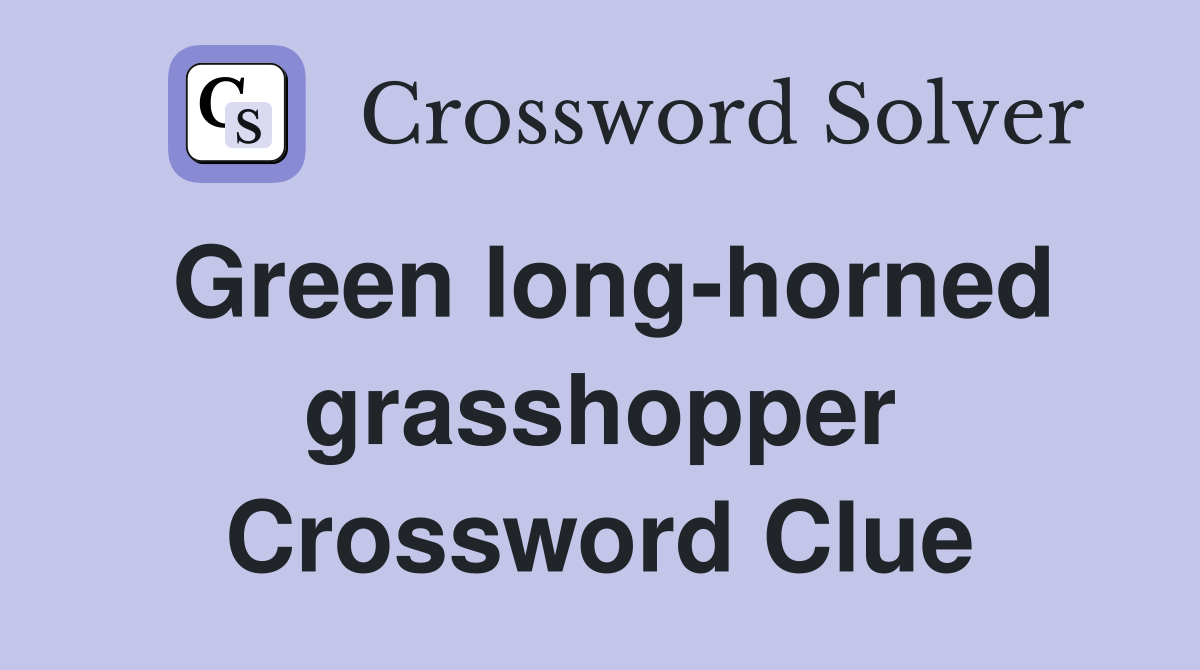 Green long-horned grasshopper Crossword Clue