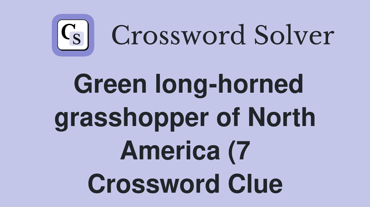 Green long horned grasshopper of North America (7) Crossword Clue Green long horned grasshopper of North America (7) Crossword Clue