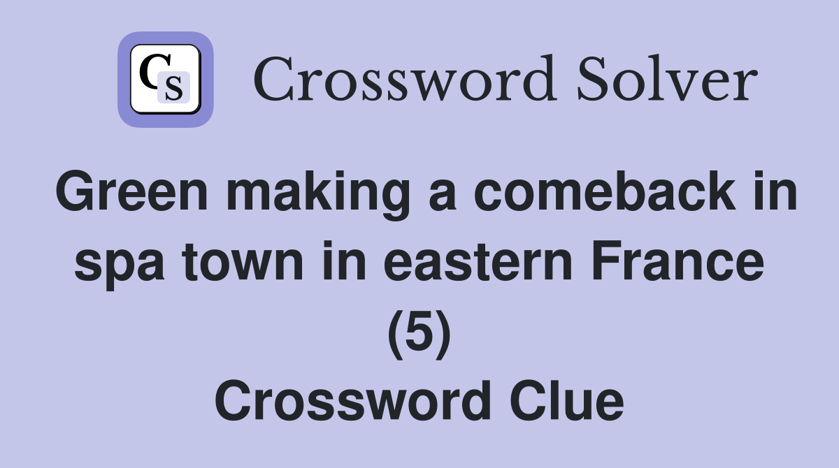 Green making a comeback in spa town in eastern France (5) Crossword Clue