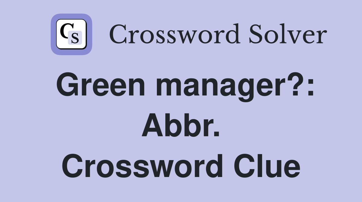 Green manager?: Abbr. Crossword Clue