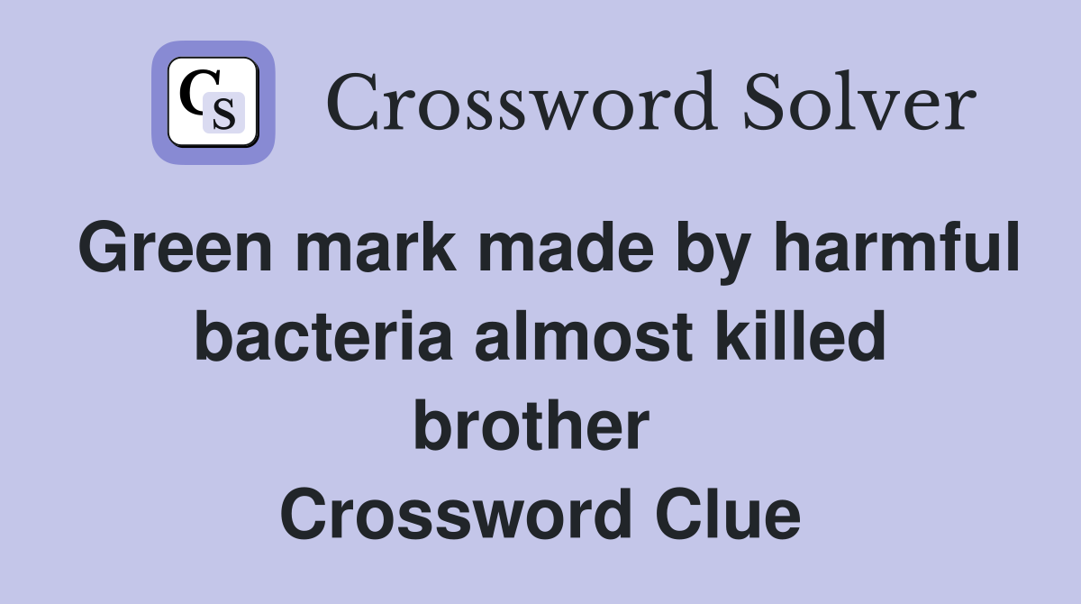 Green mark made by harmful bacteria almost killed brother  Crossword Clue