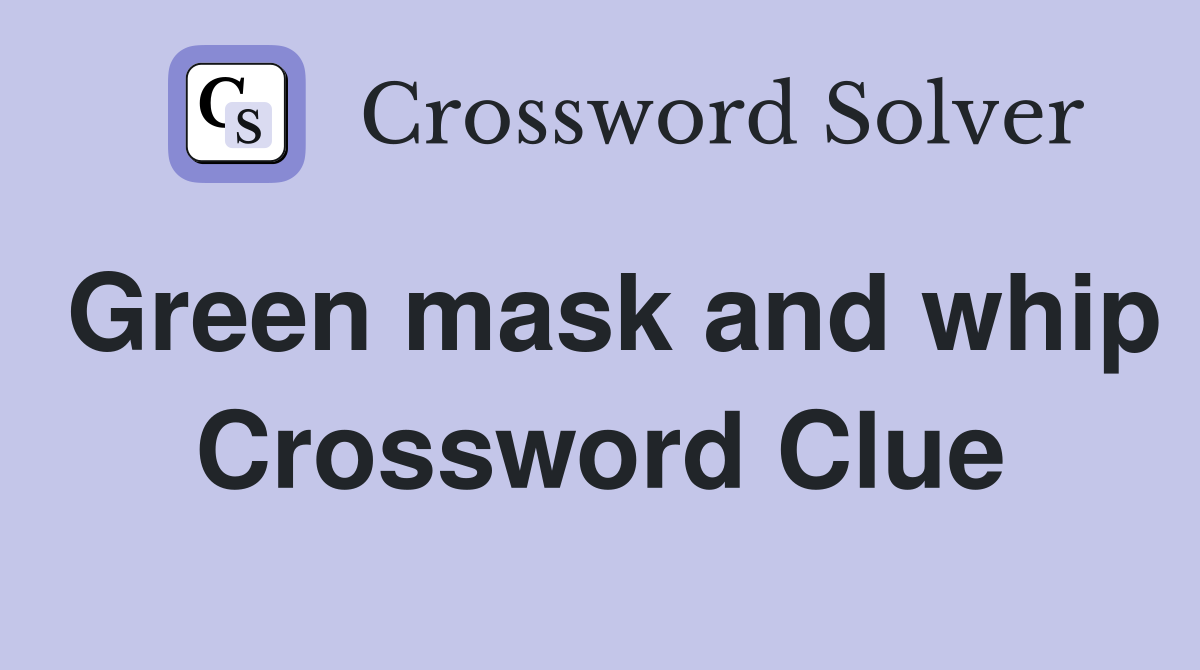 Green mask and whip Crossword Clue