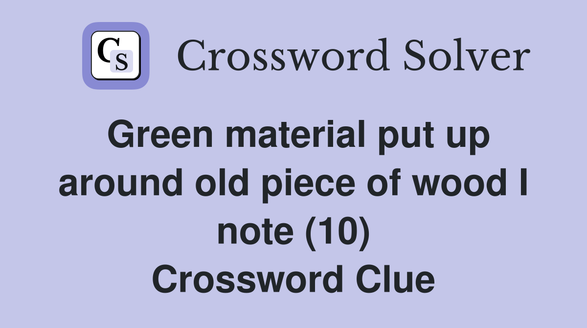 Green material put up around old piece of wood I note (10) Crossword Clue