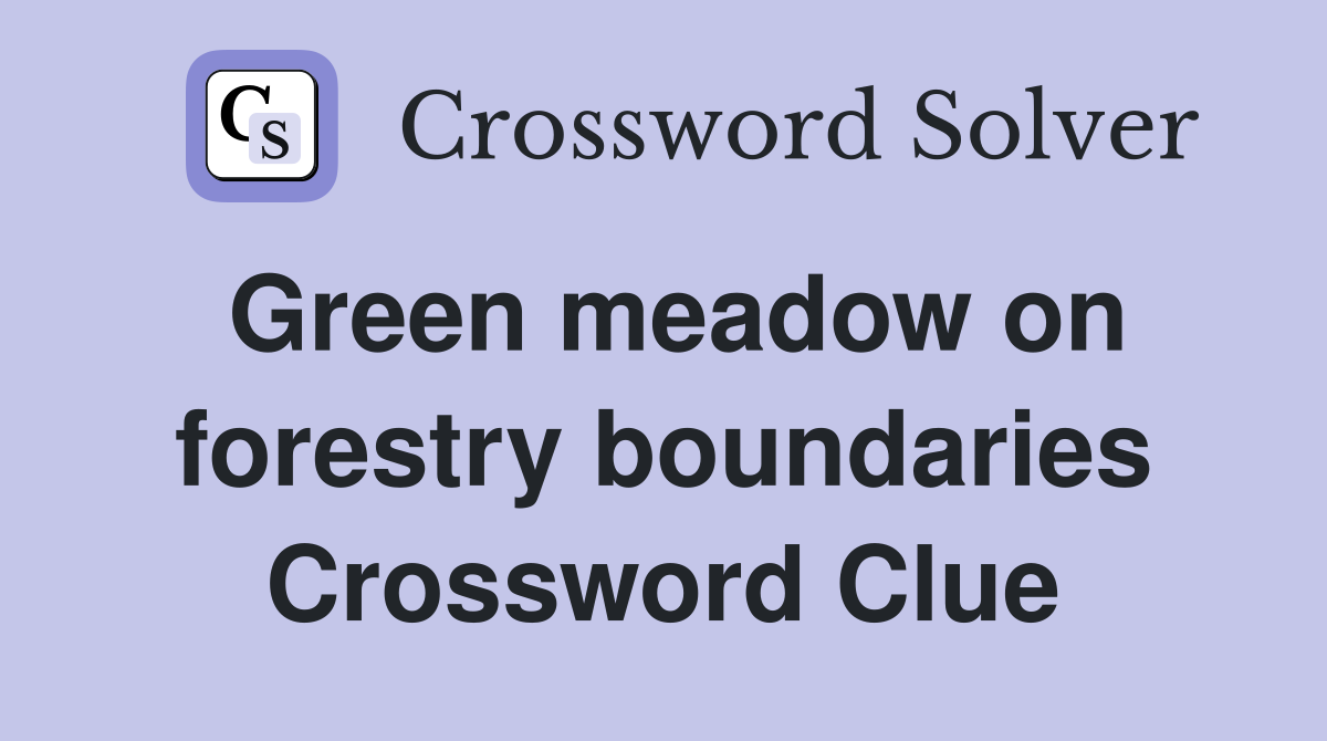 Green meadow on forestry boundaries Crossword Clue