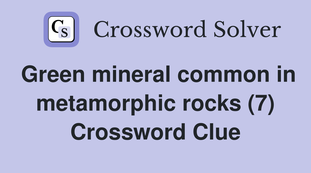 Green mineral common in metamorphic rocks (7) Crossword Clue