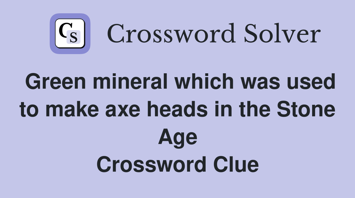 Green mineral which was used to make axe heads in the Stone Age Crossword Clue