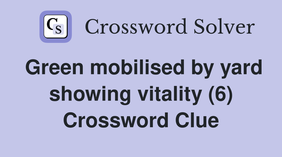 Green mobilised by yard showing vitality (6) Crossword Clue