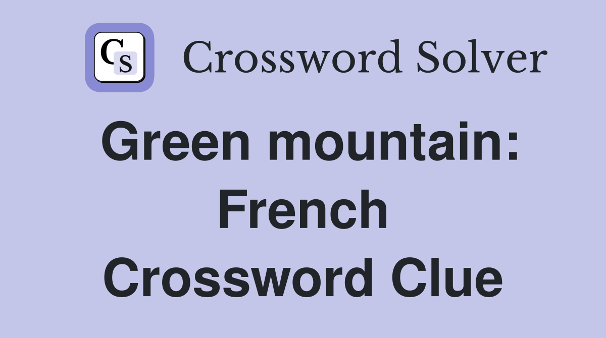 Green mountain: French Crossword Clue