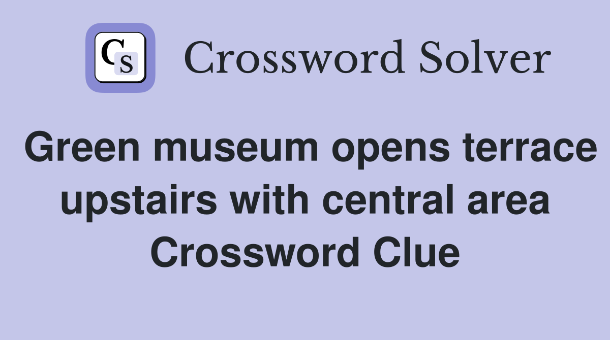 Green museum opens terrace upstairs with central area Crossword Clue