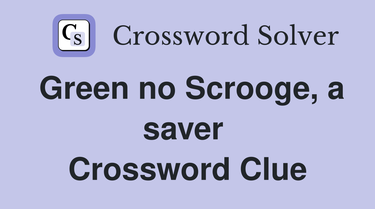 Green no Scrooge, a saver  Crossword Clue