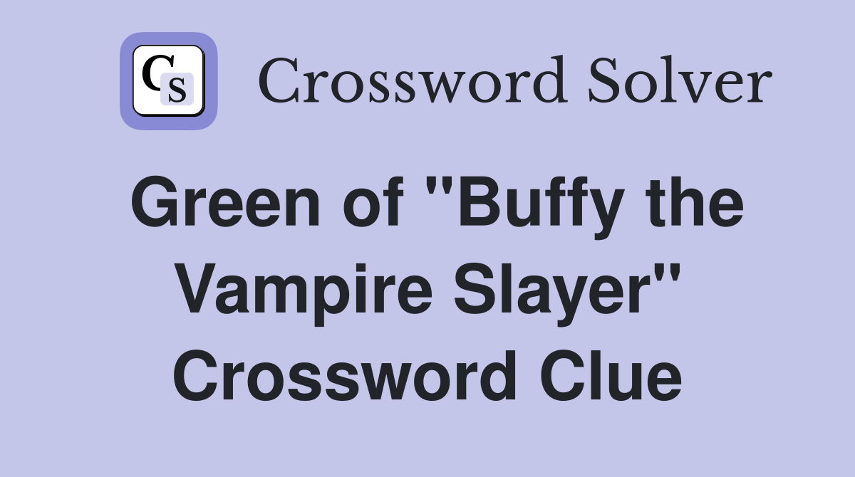 Green of "Buffy the Vampire Slayer" Crossword Clue